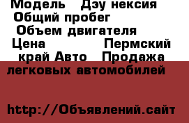  › Модель ­ Дэу нексия  › Общий пробег ­ 142 000 › Объем двигателя ­ 2 › Цена ­ 75 000 - Пермский край Авто » Продажа легковых автомобилей   